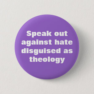 Speak out against hate disguised as theology 6 cm round badge