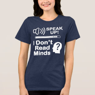 Speak Up – I Don’t Read Minds Funny Communication Tri-Blend Shirt