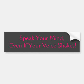 Speak You Mind, Even If Your Voice Shakes! Bumper Sticker