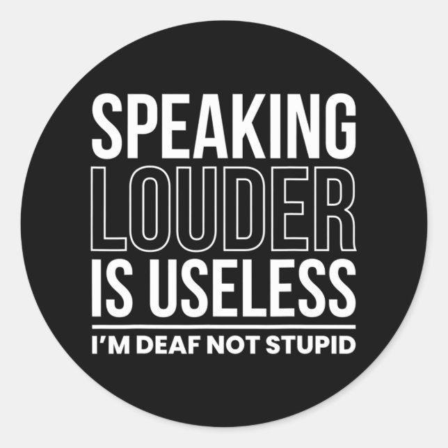 Speaking Louder Is Useless Im Deaf Not Stupid  Classic Round Sticker (Front)