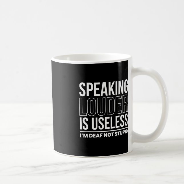 Speaking Louder Is Useless Im Deaf Not Stupid  Coffee Mug (Right)
