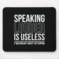 Speaking Louder Is Useless Im Deaf Not Stupid