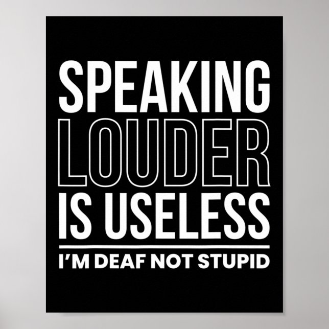 Speaking Louder Is Useless Im Deaf Not Stupid  Poster (Front)