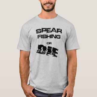 Spear Fishing or Die Tee Shirt Spearfishing