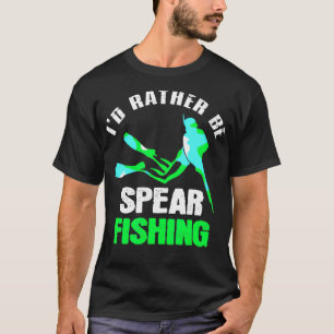 Spearfishing Id Rather Be Fishing T-Shirt