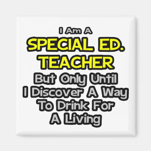 Special Ed. Teacher .. Drink for a Living Magnet