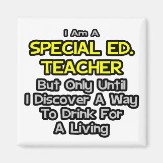Special Ed. Teacher .. Drink for a Living Magnet