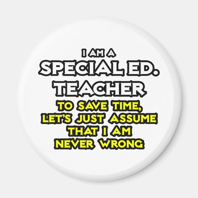 Special Ed. Teacher...I Am Never Wrong Magnet (Front)