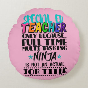 Special Ed Teacher Only Because Full Time Multi Round Cushion