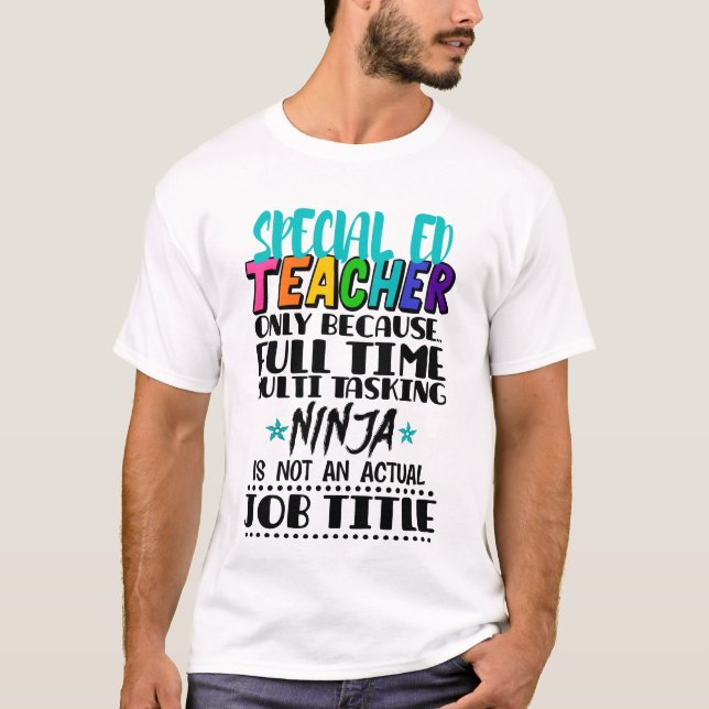 Special Ed Teacher Only Because Full Time Multi  T-Shirt (Front)