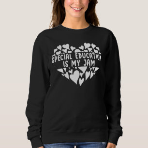 Special Education Is My Jam Teaching SPED Teacher Sweatshirt