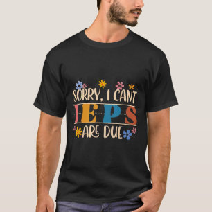 Special Education Sped Teacher Sorry I Can't Ieps T-Shirt