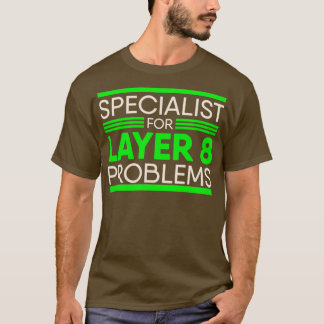 Specialist For Layer 8 Problems for IT Administrat T-Shirt