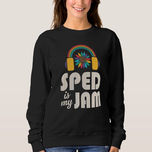 SPED Is My Jam Special Education Teacher Speducato Sweatshirt (Front)