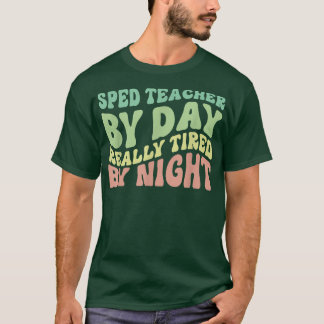 Sped Teacher By Day Really Tired By Night T-Shirt