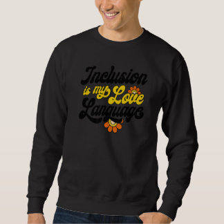 SPED Teacher Inclusion Is My Love Language Special Sweatshirt