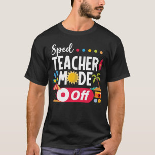 Sped Teacher Mode Off Last Day Of School Summer  T-Shirt