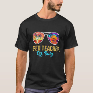 Sped Teacher Off Duty Sunglasses Last Day Of Schoo T-Shirt