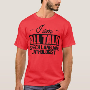 Speech Language Pathologist I am all talk T-Shirt