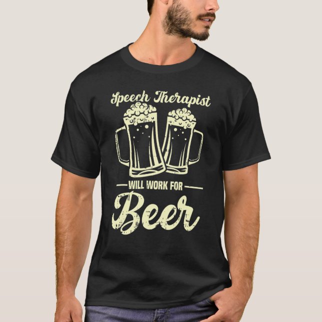Speech Therapist Will Work For Beer T-Shirt (Front)