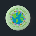 Speech Therapists Make the World Go Round Cute SLP 6 Cm Round Badge<br><div class="desc">Beautiful custom speech therapist button  that reads Speech Therapists Make the World Go Round around a pretty blue and green globe of Earth. A cute speech language pathology design with speech pathologists holding hands in cute rainbow colours around the planet.</div>