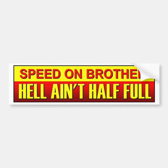 Speed On Brother, Hell Ain't Half Full. Speeding Bumper Sticker (Front)