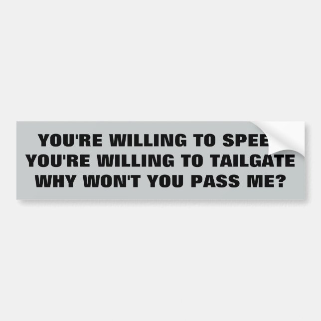 Speed? Tailgate? Why won't you pass? Bumper Sticker (Front)