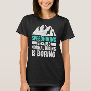 Speedhiking Because Normal Hiking Is Boring Hikin T-Shirt