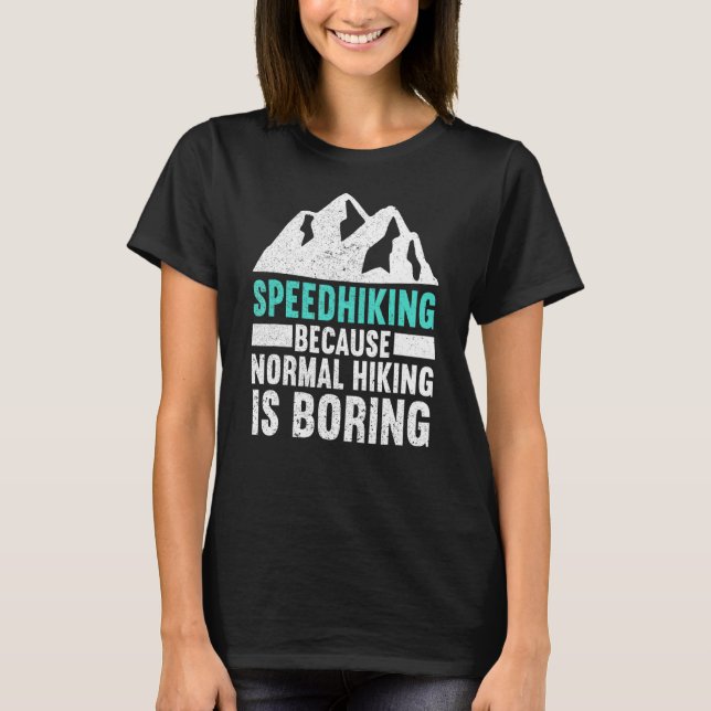 Speedhiking Because Normal Hiking Is Boring  Hikin T-Shirt (Front)