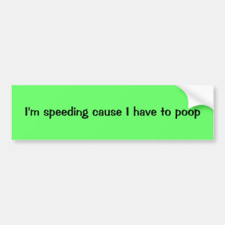 Speeding cause i have to poop bumper sticker