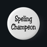 spelling champion 6 cm round badge<br><div class="desc">spelling champion or speling champeon</div>