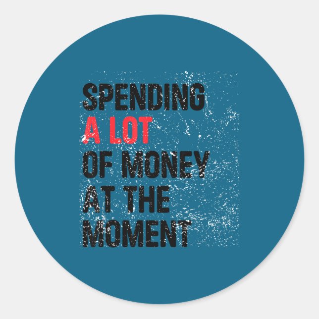Spending A Lot Money At The Moment Funny Dad Mom P Classic Round Sticker (Front)