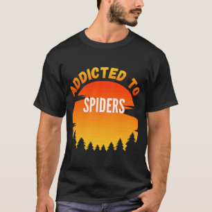 Spiders  Addicted to Spiders T-Shirt