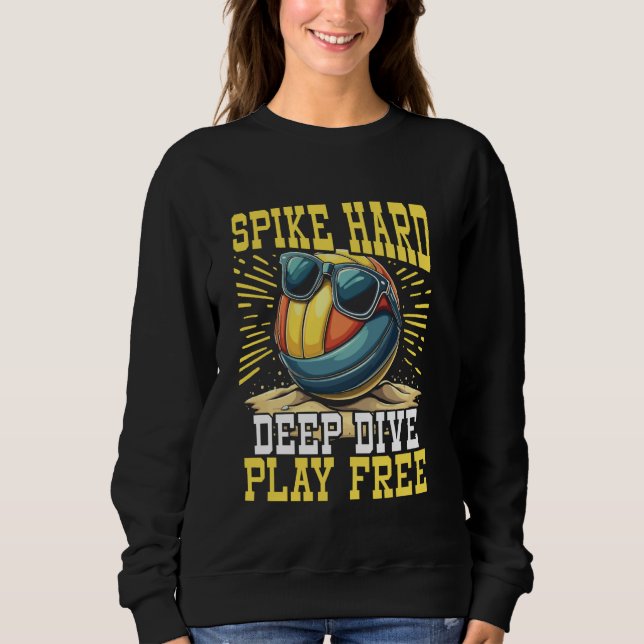 Spike Hard, Dive Deep, Play Free Beach Volleyball Sweatshirt (Front)