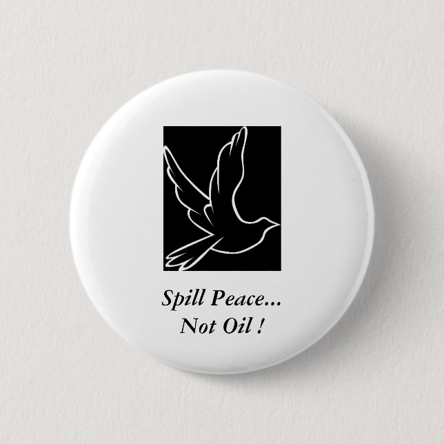 Spill Peace...Not Oil ! 6 Cm Round Badge (Front)