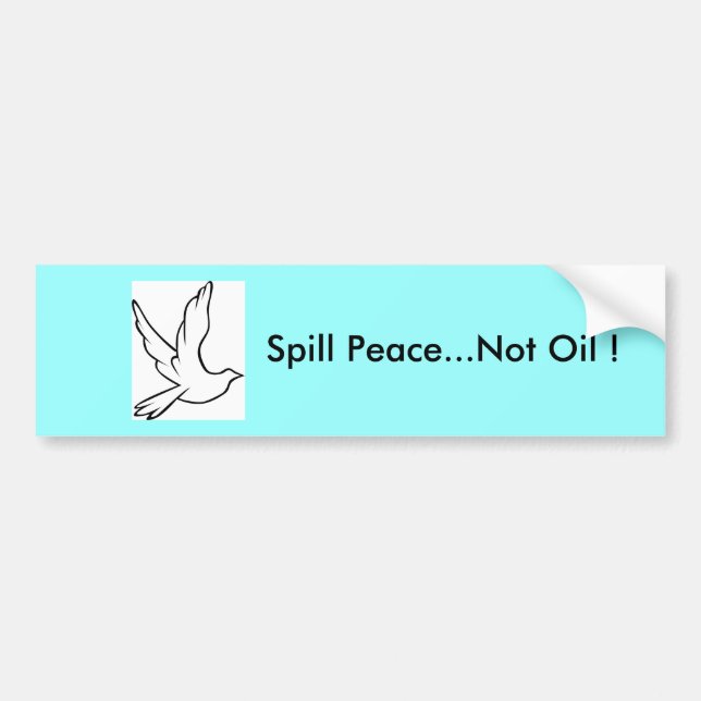 Spill Peace...Not Oil ! Dove Bumper Sticker (Front)