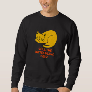Spill the Kittea Beans Meow  Cat  Humor Kitten Sweatshirt