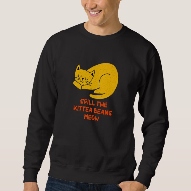 Spill the Kittea Beans Meow  Cat  Humor Kitten Sweatshirt (Front)