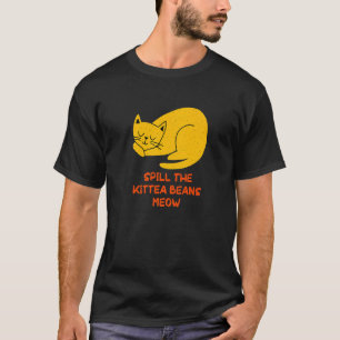 Spill the Kittea Beans Meow  Cat  Humor Kitten T-Shirt