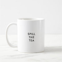 Spill The Tea | Funny Custom Coffee Mug