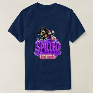 Spilled Not Again Funny Sarcastic T-Shirt