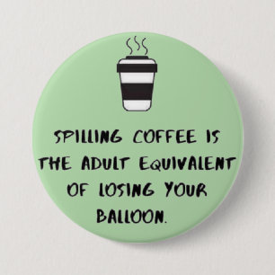 spilling coffee... 7.5 cm round badge