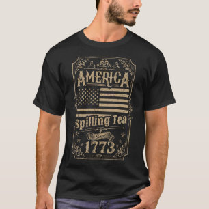 Spilling Tea Since 1773 4th Of July Gift  T-Shirt