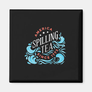Spilling Tea Since 1773 - Funny Independence Day  Magnet