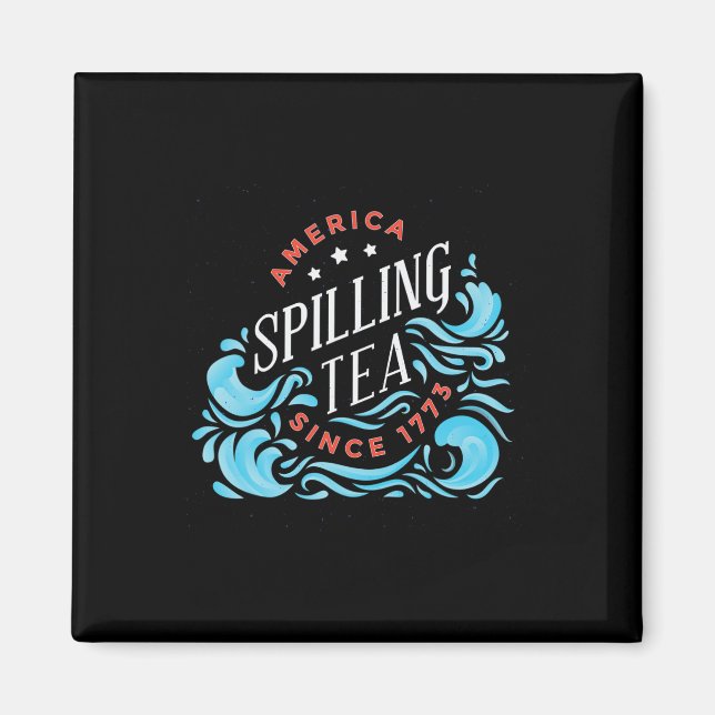 Spilling Tea Since 1773 - Funny Independence Day  Magnet (Front)