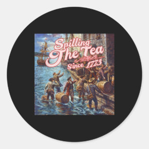 Spilling The Tea Since 1773 4th Of July Independen Classic Round Sticker