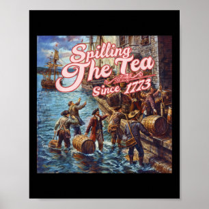 Spilling The Tea Since 1773 4th Of July Independen Poster
