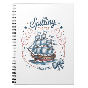 Spilling The Tea Since 1773 4Th Of July Patriotic Notebook