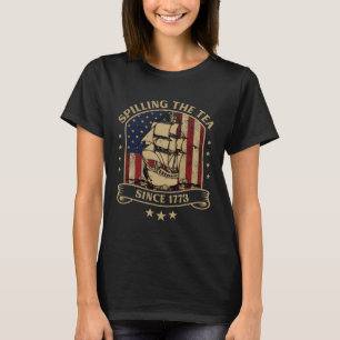 Spilling The Tea Since 1773 American History Quote T-Shirt