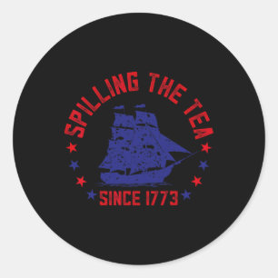 Spilling The Tea Since 1773 Fourth Of July Funny 4 Classic Round Sticker